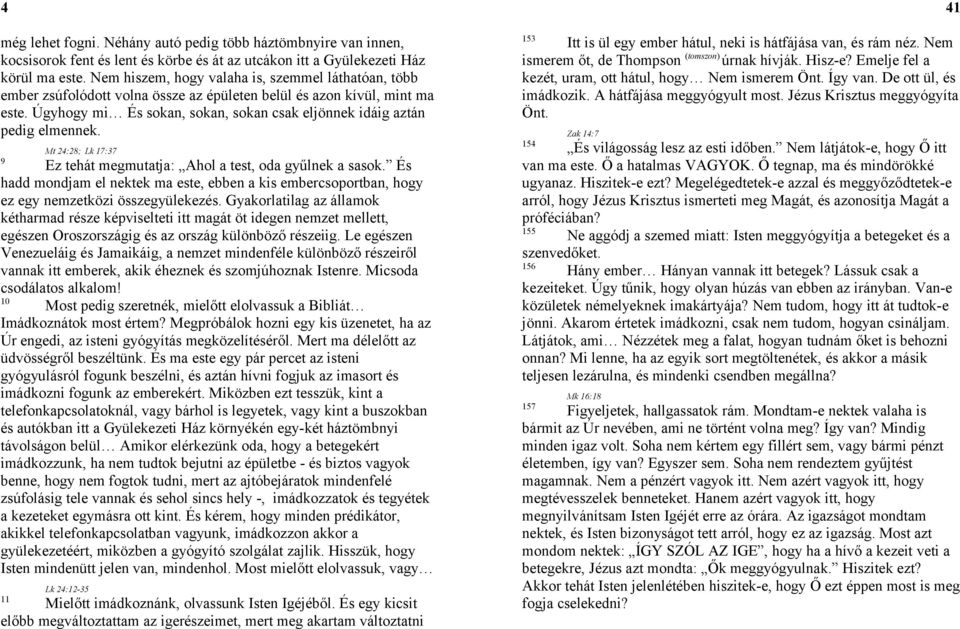 Úgyhogy mi És sokan, sokan, sokan csak eljönnek idáig aztán pedig elmennek. Mt 24:28; Lk 17:37 9 Ez tehát megmutatja: Ahol a test, oda gyűlnek a sasok.