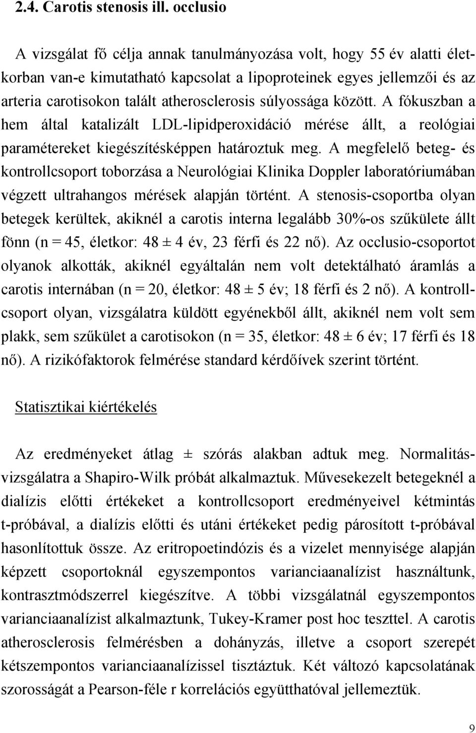 súlyossága között. A fókuszban a hem által katalizált LDL-lipidperoxidáció mérése állt, a reológiai paramétereket kiegészítésképpen határoztuk meg.