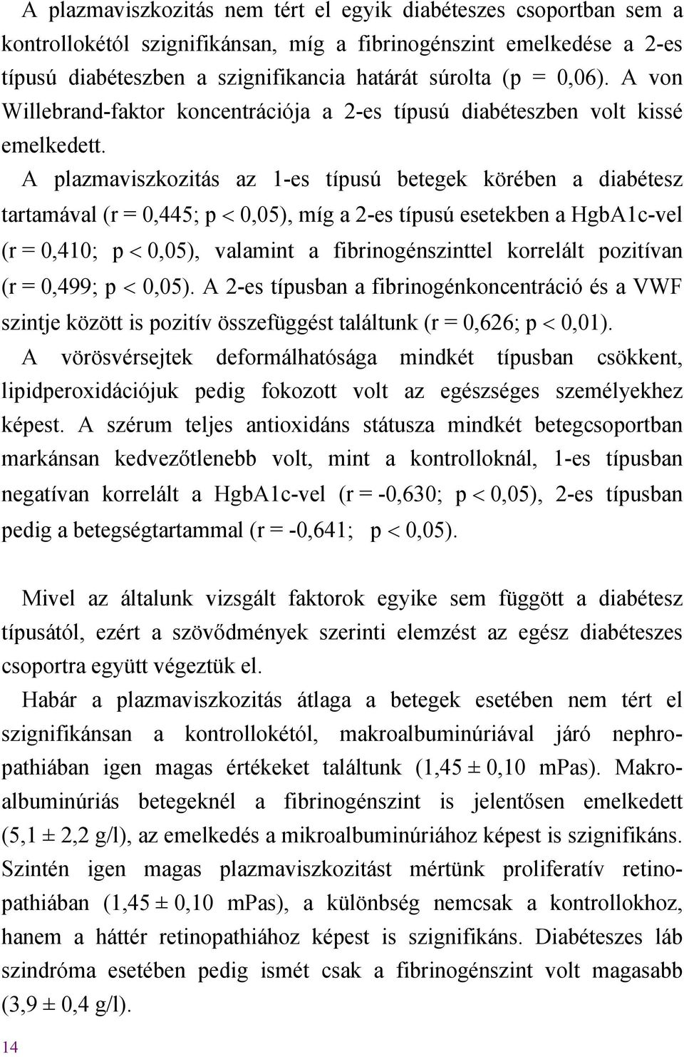 A plazmaviszkozitás az 1-es típusú betegek körében a diabétesz tartamával (r = 0,445; p 0,05), míg a 2-es típusú esetekben a HgbA1c-vel (r = 0,410; p 0,05), valamint a fibrinogénszinttel korrelált