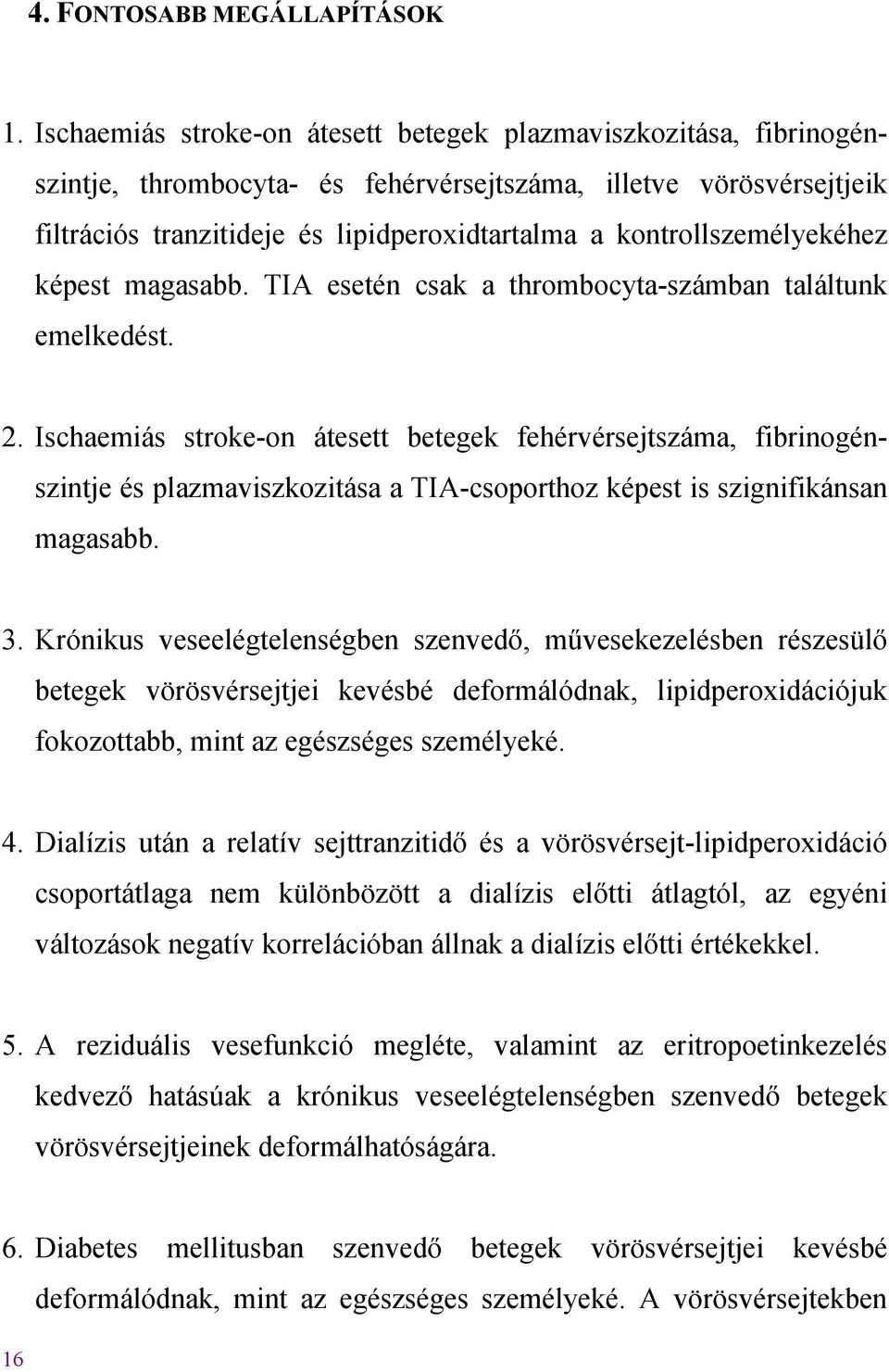 kontrollszemélyekéhez képest magasabb. TIA esetén csak a thrombocyta-számban találtunk emelkedést. 2.