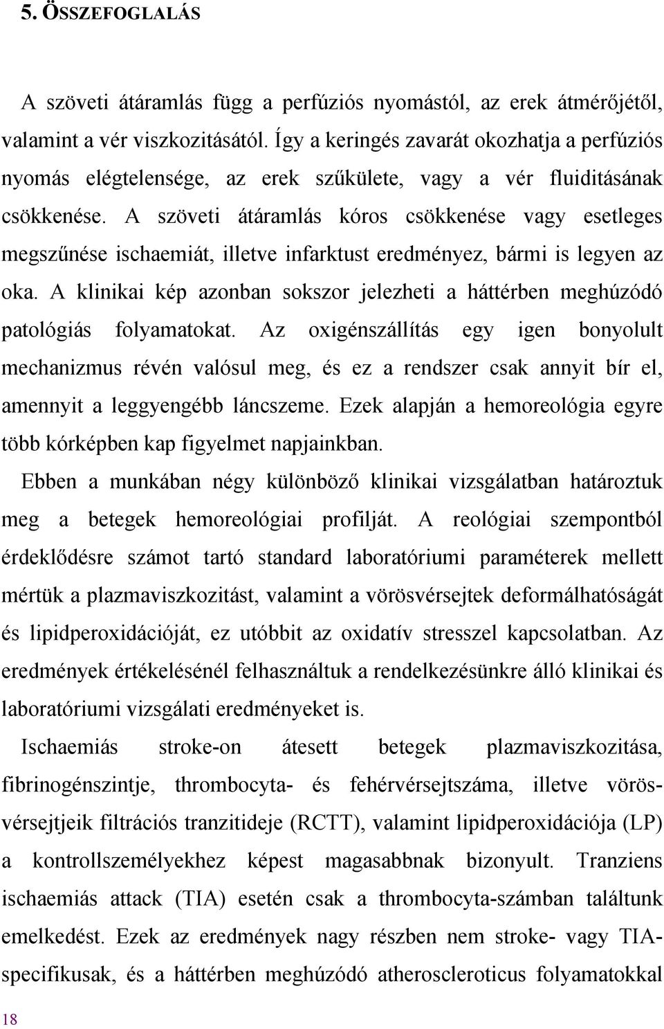 A szöveti átáramlás kóros csökkenése vagy esetleges megsz nése ischaemiát, illetve infarktust eredményez, bármi is legyen az oka.