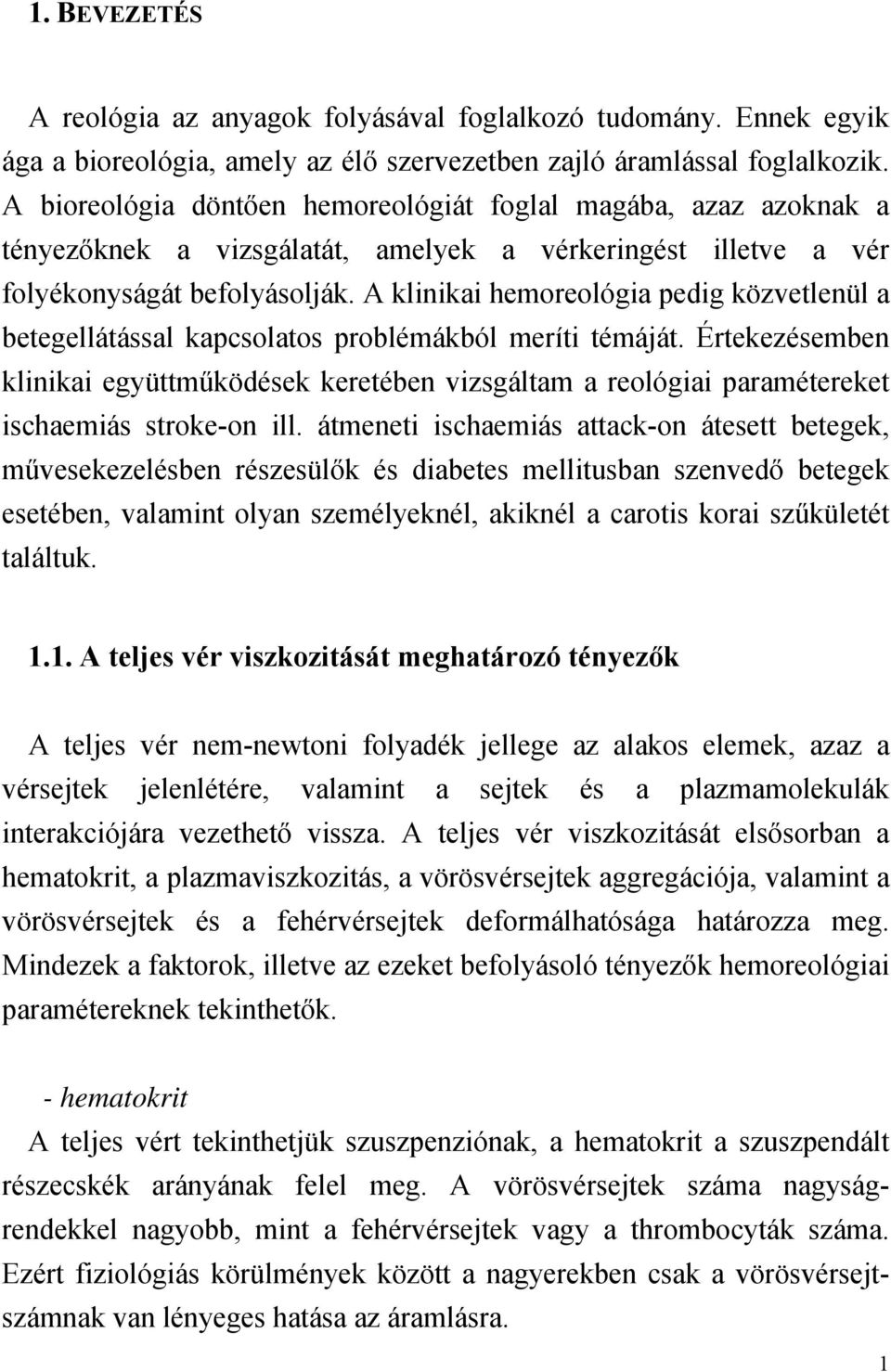 A klinikai hemoreológia pedig közvetlenül a betegellátással kapcsolatos problémákból meríti témáját.