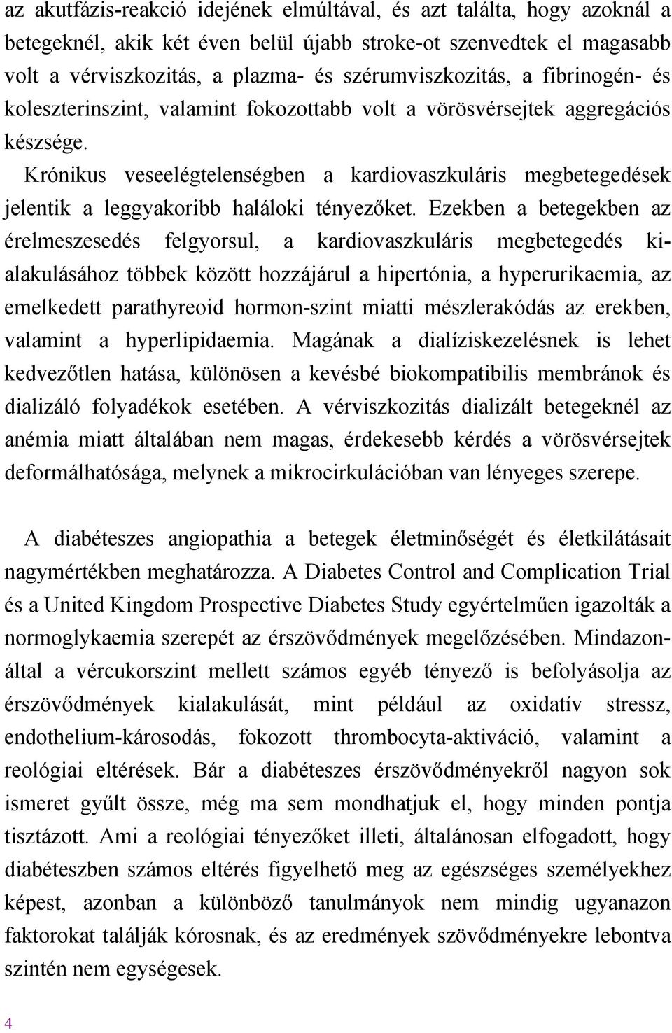 Krónikus veseelégtelenségben a kardiovaszkuláris megbetegedések jelentik a leggyakoribb haláloki tényez ket.