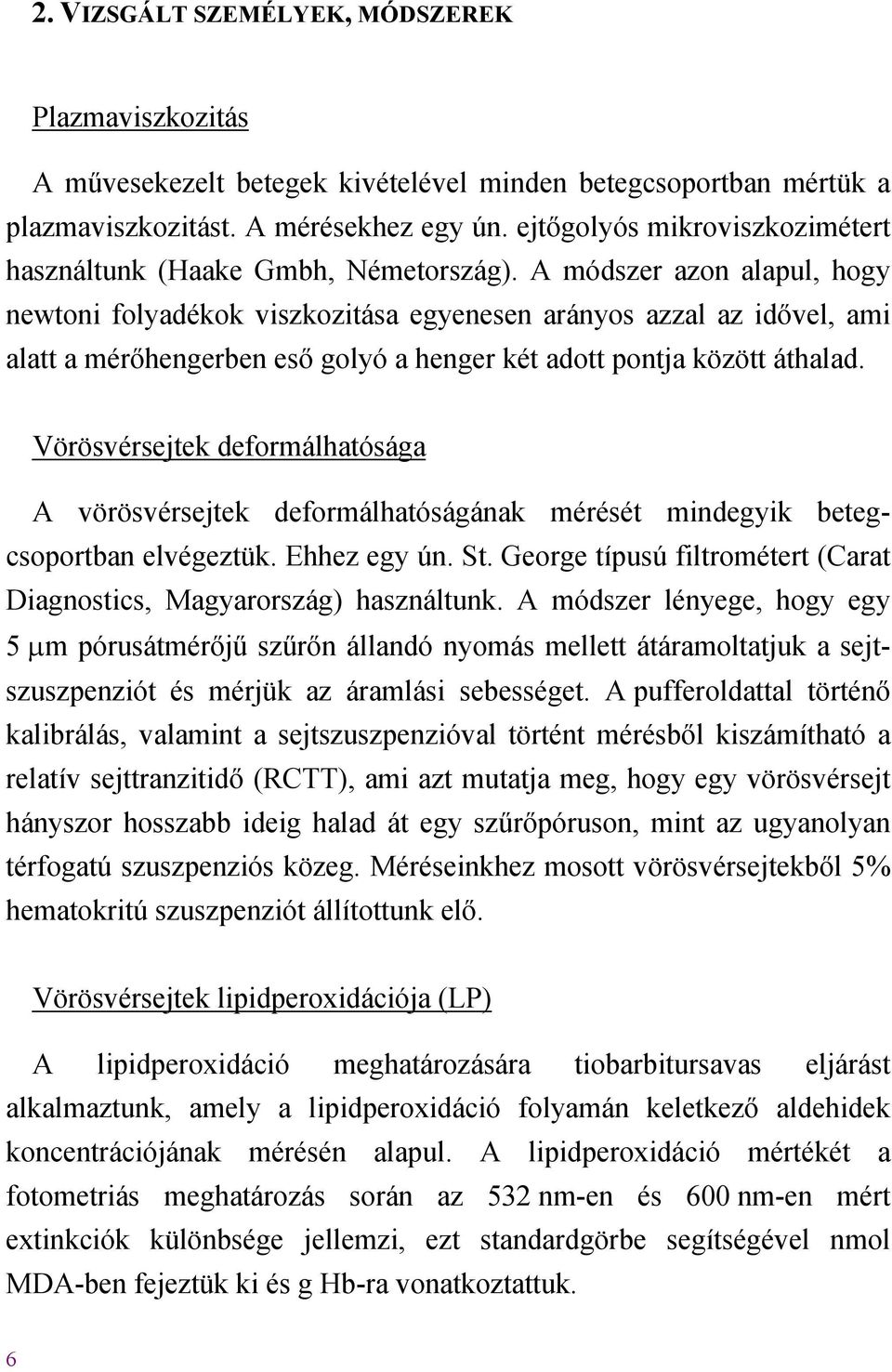 A módszer azon alapul, hogy newtoni folyadékok viszkozitása egyenesen arányos azzal az id vel, ami alatt a mér hengerben es golyó a henger két adott pontja között áthalad.