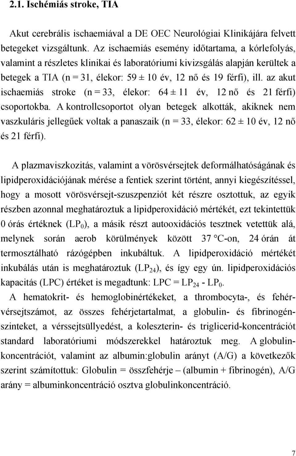 az akut ischaemiás stroke (n = 33, élekor: 64 ± 11 év, 12 n és 21 férfi) csoportokba.