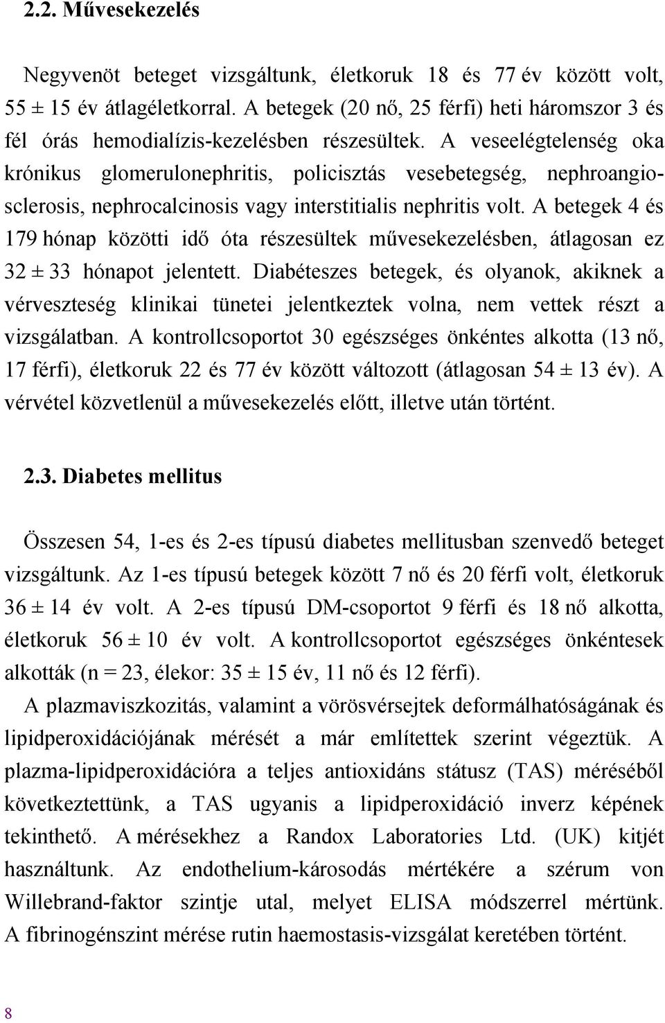 A veseelégtelenség oka krónikus glomerulonephritis, policisztás vesebetegség, nephroangiosclerosis, nephrocalcinosis vagy interstitialis nephritis volt.