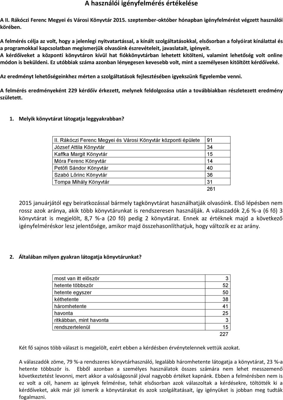 javaslatait, igényeit. A kérdőíveket a központi könyvtáron kívül hat fiókkönyvtárban lehetett kitölteni, valamint lehetőség volt online módon is beküldeni.