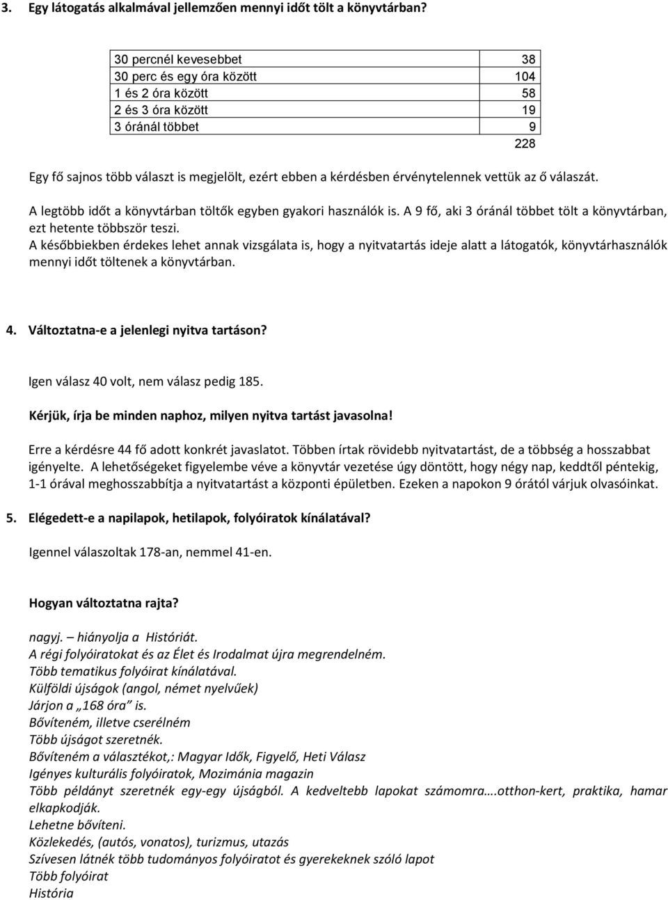 vettük az ő válaszát. A legtöbb időt a könyvtárban töltők egyben gyakori használók is. A 9 fő, aki 3 óránál többet tölt a könyvtárban, ezt hetente többször teszi.