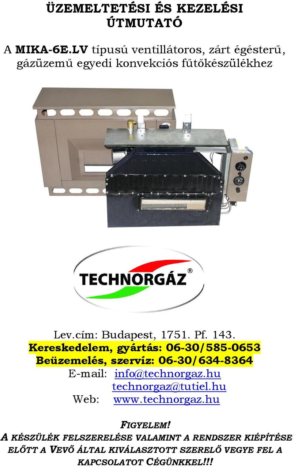 143. Kereskedelem, gyártás: 06-30/585-0653 Beüzemelés, szervíz: 06-30/634-8364 E-mail: info@technorgaz.