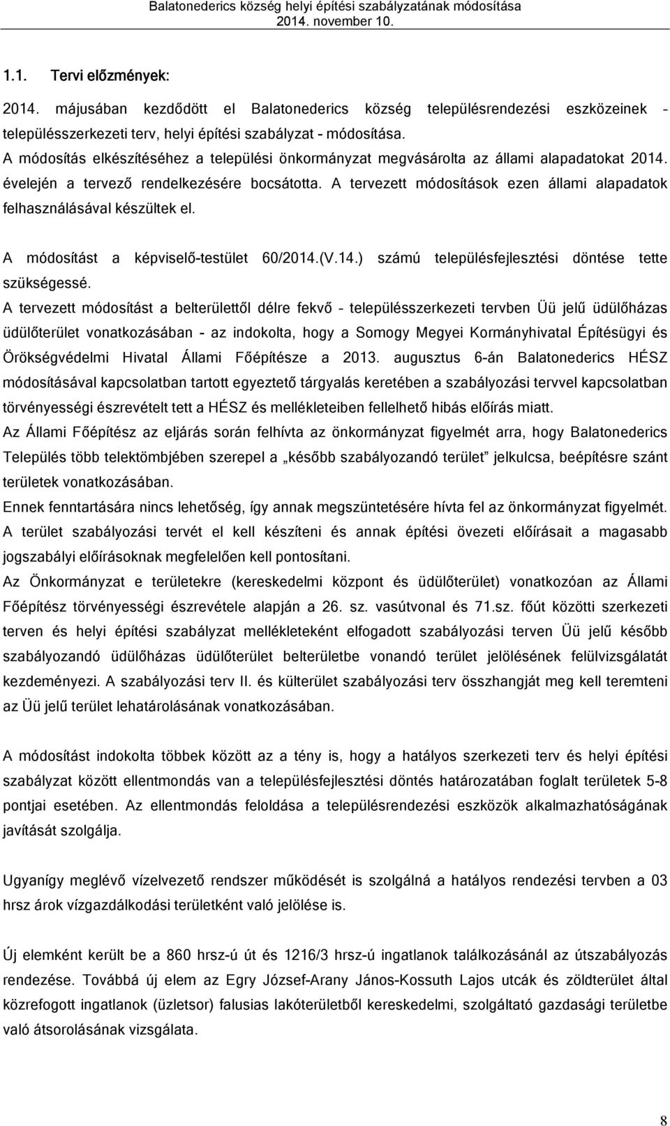 évelején ervező rendelkezésére osáo. A erveze módosíások ezen állmi lpdok felhsználásávl készülek el. A módosíás képviselő-esüle 0/0.(V..) számú elepülésfejleszési dönése ee szükségessé.