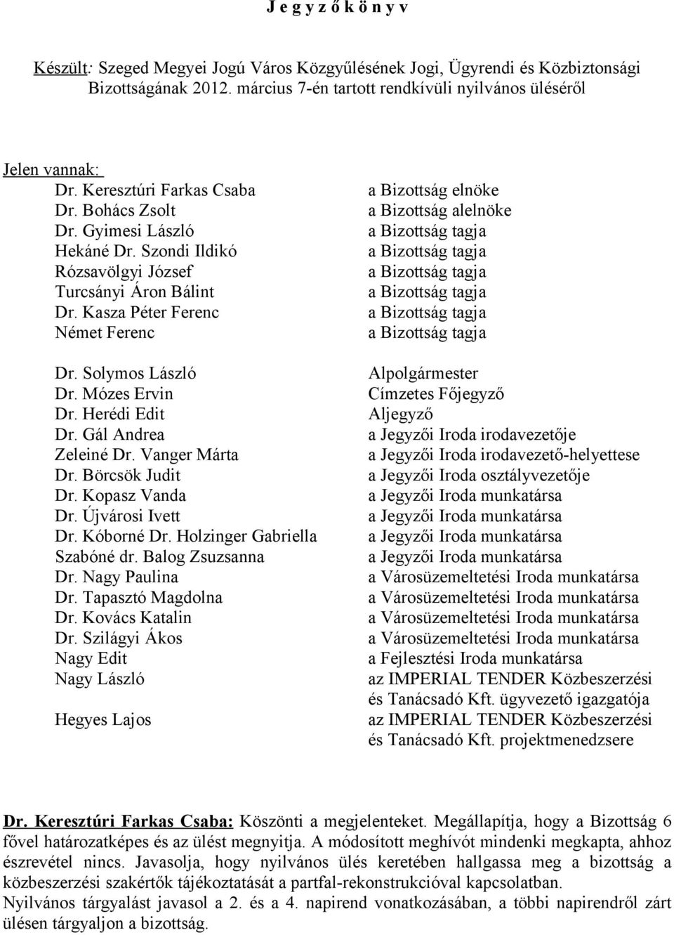 Herédi Edit Dr. Gál Andrea Zeleiné Dr. Vanger Márta Dr. Börcsök Judit Dr. Kopasz Vanda Dr. Újvárosi Ivett Dr. Kóborné Dr. Holzinger Gabriella Szabóné dr. Balog Zsuzsanna Dr. Nagy Paulina Dr.