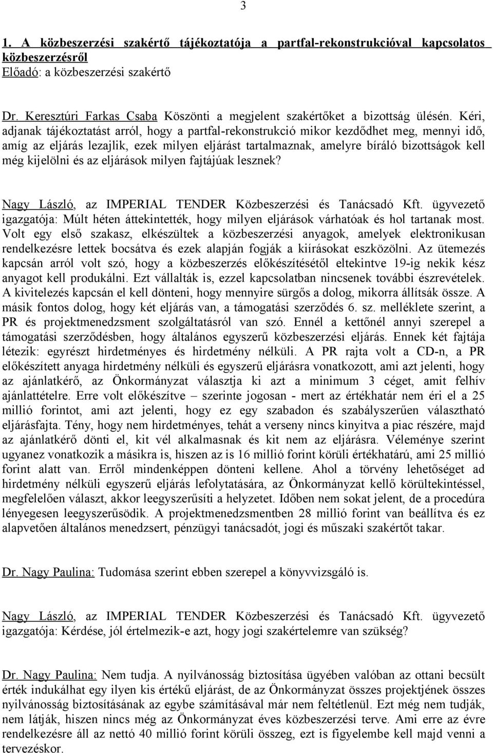 Kéri, adjanak tájékoztatást arról, hogy a partfal-rekonstrukció mikor kezdődhet meg, mennyi idő, amíg az eljárás lezajlik, ezek milyen eljárást tartalmaznak, amelyre bíráló bizottságok kell még