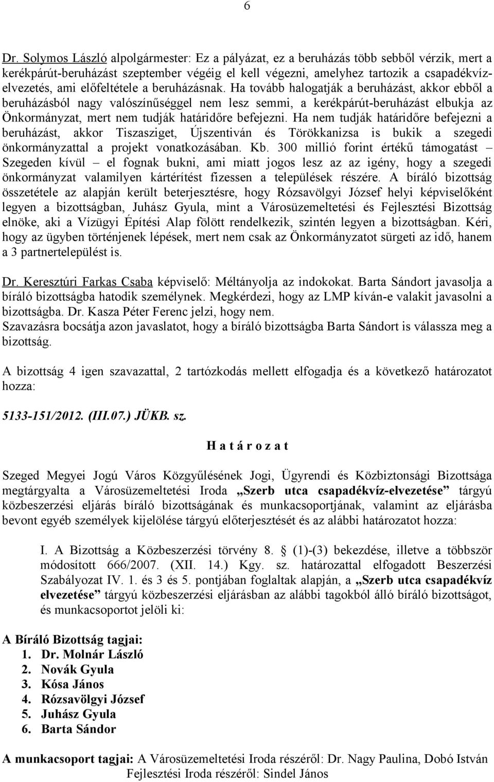 Ha tovább halogatják a beruházást, akkor ebből a beruházásból nagy valószínűséggel nem lesz semmi, a kerékpárút-beruházást elbukja az Önkormányzat, mert nem tudják határidőre befejezni.