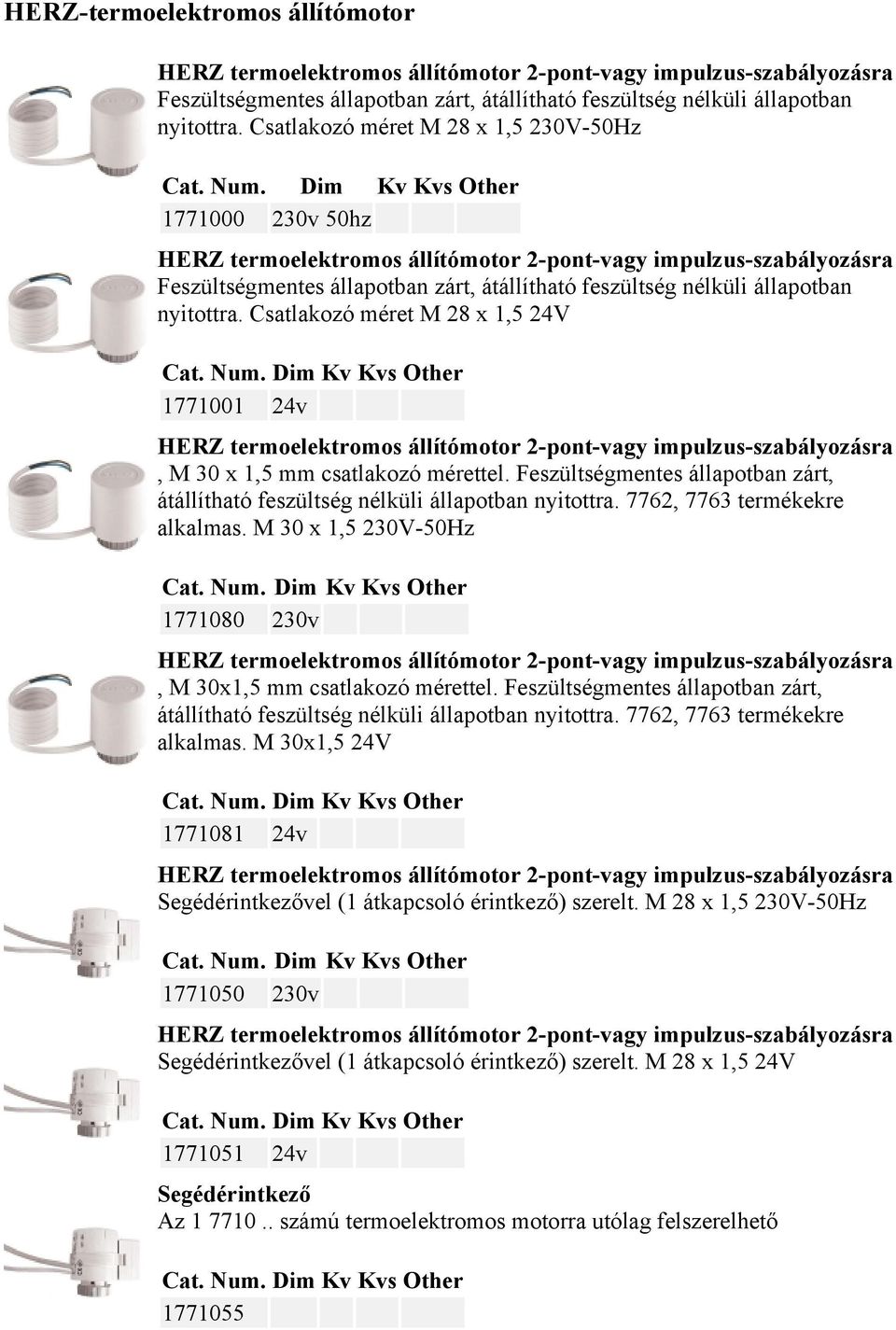 Csatlakozó méret M 28 x 1,5 24V 1771001 24v, M 30 x 1,5 mm csatlakozó mérettel. Feszültségmentes állapotban zárt, átállítható feszültség nélküli állapotban nyitottra. 7762, 7763 termékekre alkalmas.