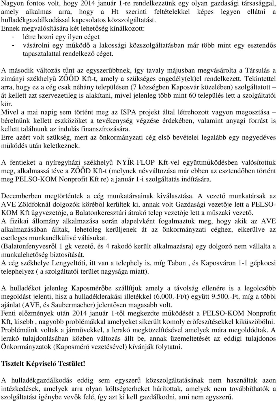 Ennek megvalósítására két lehetőség kínálkozott: - létre hozni egy ilyen céget - vásárolni egy működő a lakossági közszolgáltatásban már több mint egy esztendős tapasztalattal rendelkező céget.