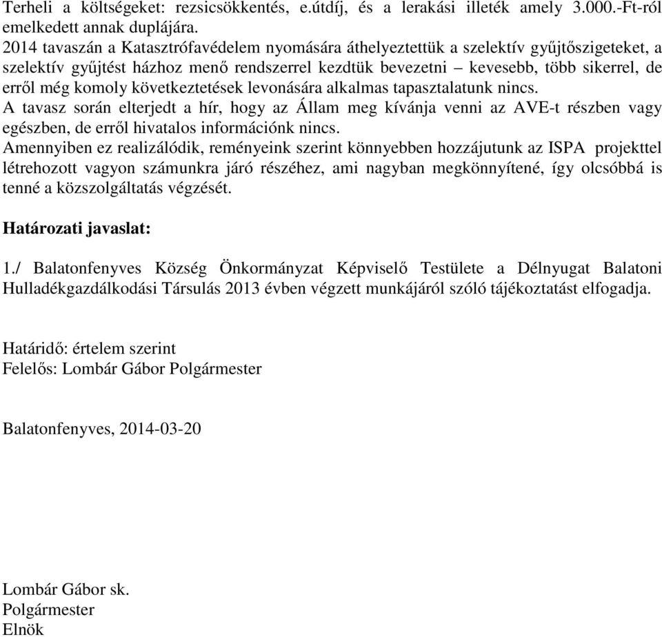 következtetések levonására alkalmas tapasztalatunk nincs. A tavasz során elterjedt a hír, hogy az Állam meg kívánja venni az AVE-t részben vagy egészben, de erről hivatalos információnk nincs.