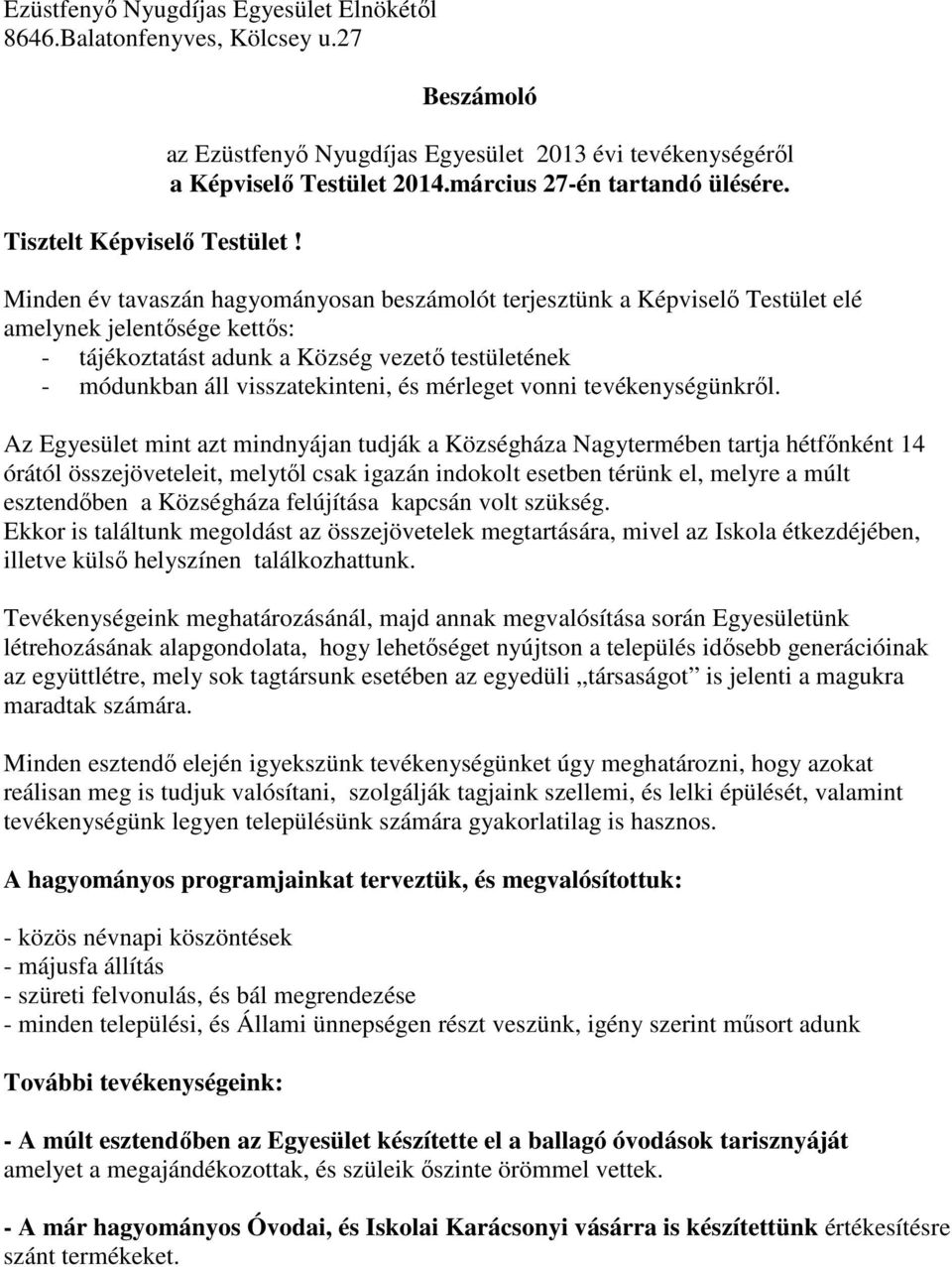 Minden év tavaszán hagyományosan beszámolót terjesztünk a Képviselő Testület elé amelynek jelentősége kettős: - tájékoztatást adunk a Község vezető testületének - módunkban áll visszatekinteni, és