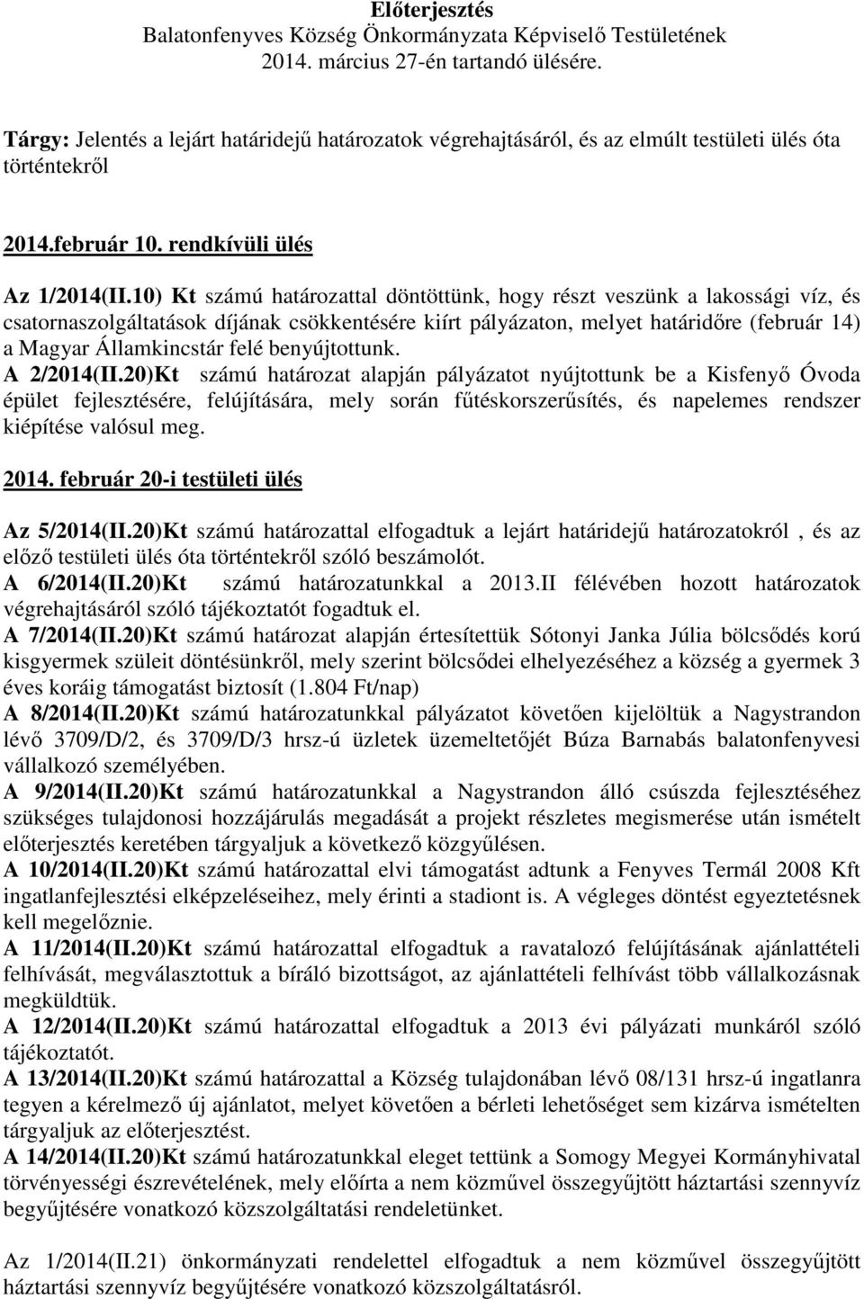 10) Kt számú határozattal döntöttünk, hogy részt veszünk a lakossági víz, és csatornaszolgáltatások díjának csökkentésére kiírt pályázaton, melyet határidőre (február 14) a Magyar Államkincstár felé