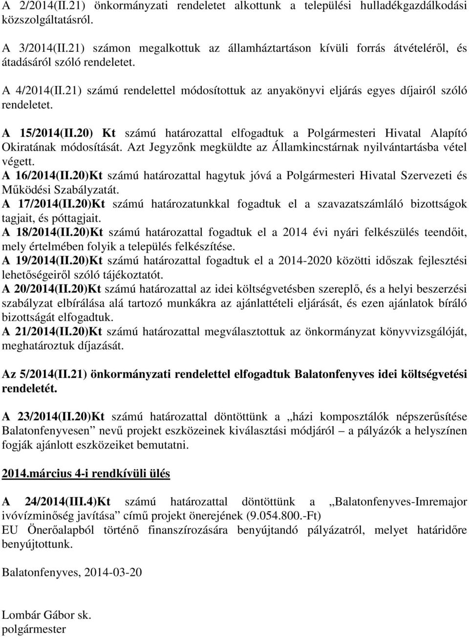 21) számú rendelettel módosítottuk az anyakönyvi eljárás egyes díjairól szóló rendeletet. A 15/2014(II.20) Kt számú határozattal elfogadtuk a Polgármesteri Hivatal Alapító Okiratának módosítását.