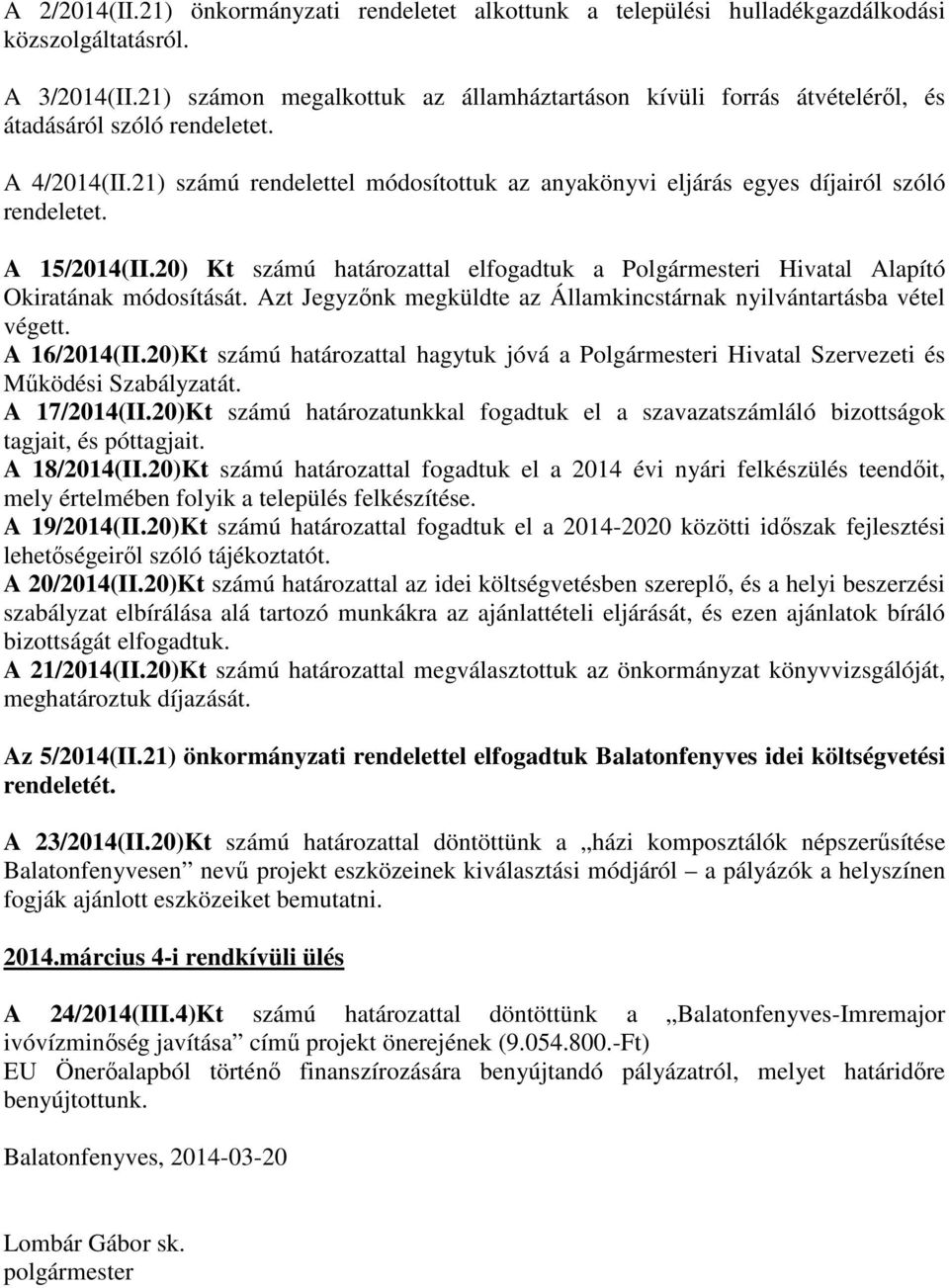 21) számú rendelettel módosítottuk az anyakönyvi eljárás egyes díjairól szóló rendeletet. A 15/2014(II.20) Kt számú határozattal elfogadtuk a Polgármesteri Hivatal Alapító Okiratának módosítását.