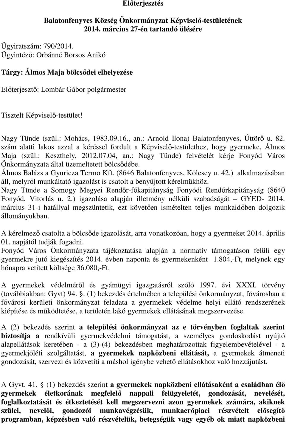 : Arnold Ilona) Balatonfenyves, Úttörő u. 82. szám alatti lakos azzal a kéréssel fordult a Képviselő-testülethez, hogy gyermeke, Álmos Maja (szül.: Keszthely, 2012.07.04, an.