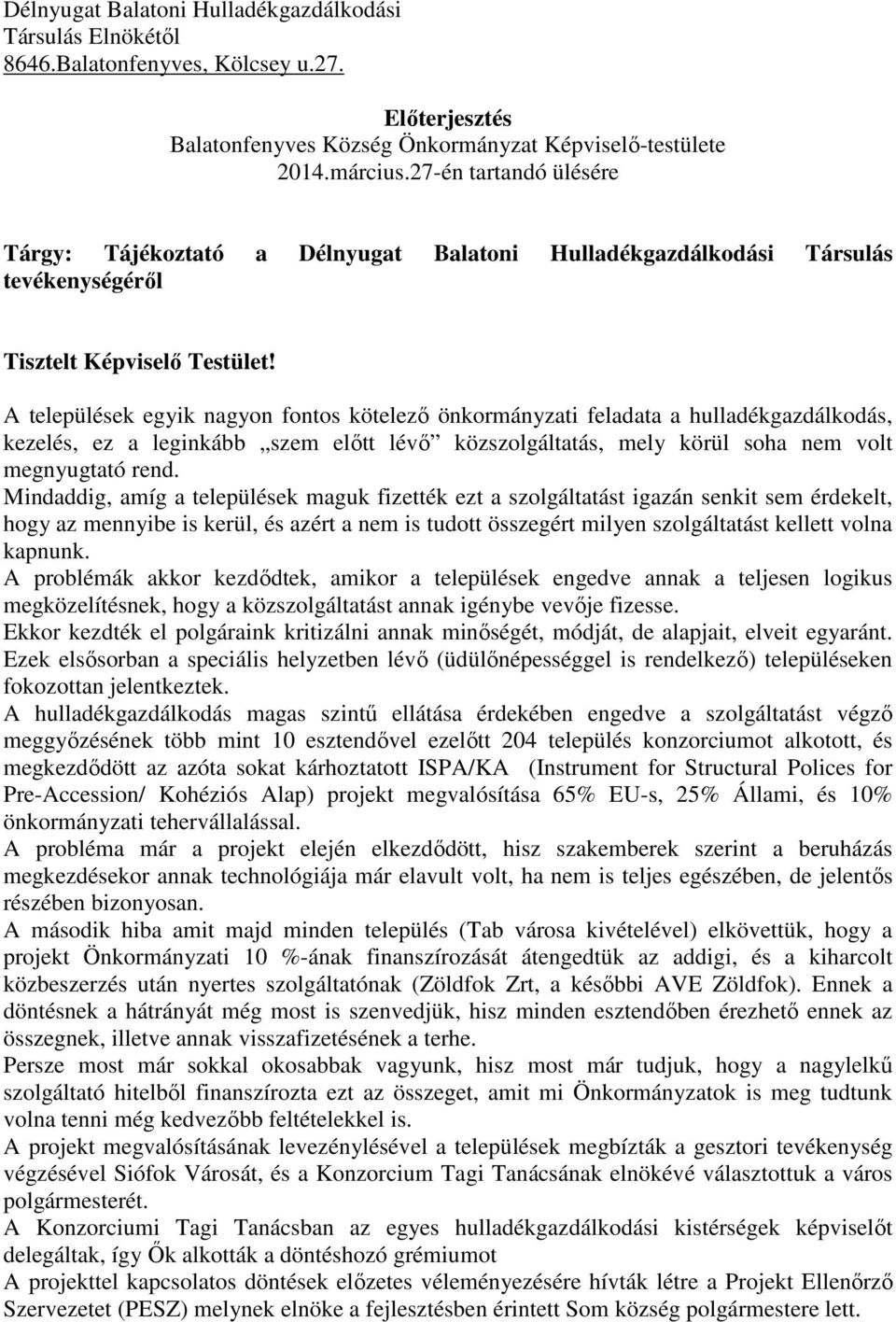 A települések egyik nagyon fontos kötelező önkormányzati feladata a hulladékgazdálkodás, kezelés, ez a leginkább szem előtt lévő közszolgáltatás, mely körül soha nem volt megnyugtató rend.