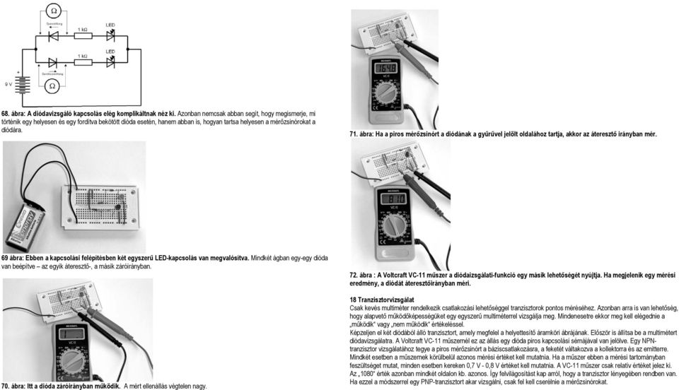 ábra: Ha a piros mérőzsinórt a diódának a gyűrűvel jelölt oldalához tartja, akkor az áteresztő irányban mér. 69 ábra: Ebben a kapcsolási felépítésben két egyszerű LED-kapcsolás van megvalósítva.