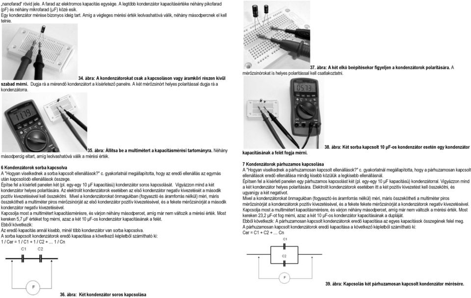 ábra: A kondenzátorokat csak a kapcsoláson vagy áramköri részen kívül szabad mérni. Dugja rá a mérendő kondenzátort a kísérletező panelre.