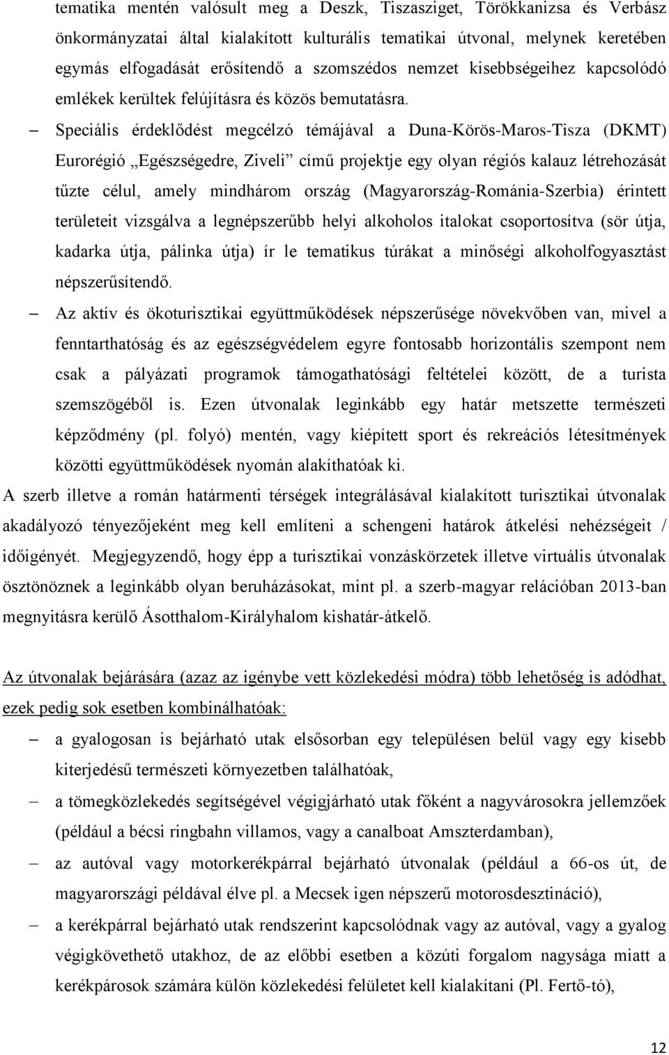 Speciális érdeklődést megcélzó témájával a Duna-Körös-Maros-Tisza (DKMT) Eurorégió Egészségedre, Ziveli című projektje egy olyan régiós kalauz létrehozását tűzte célul, amely mindhárom ország