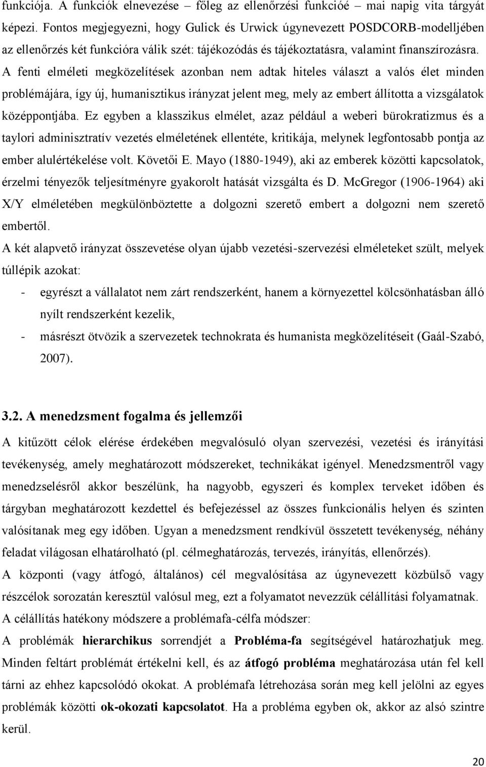 A fenti elméleti megközelítések azonban nem adtak hiteles választ a valós élet minden problémájára, így új, humanisztikus irányzat jelent meg, mely az embert állította a vizsgálatok középpontjába.