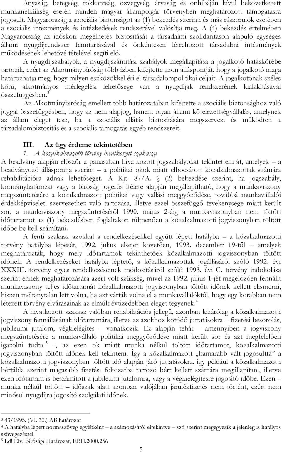 A (4) bekezdés értelmében Magyarország az időskori megélhetés biztosítását a társadalmi szolidaritáson alapuló egységes állami nyugdíjrendszer fenntartásával és önkéntesen létrehozott társadalmi