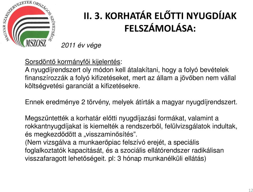 kifizetéseket, mert az állam a jövőben nem vállal költségvetési garanciát a kifizetésekre. Ennek eredménye 2 törvény, melyek átírták a magyar nyugdíjrendszert.