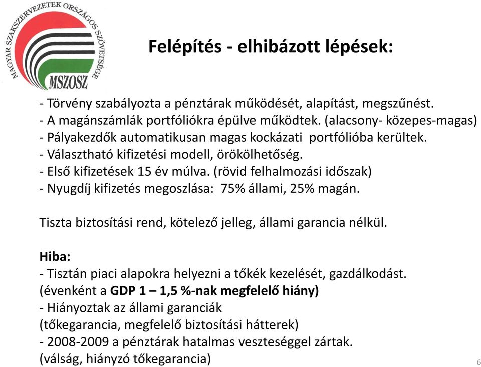 (rövid felhalmozási időszak) -Nyugdíj kifizetés megoszlása: 75% állami, 25% magán. Tiszta biztosítási rend, kötelező jelleg, állami garancia nélkül.