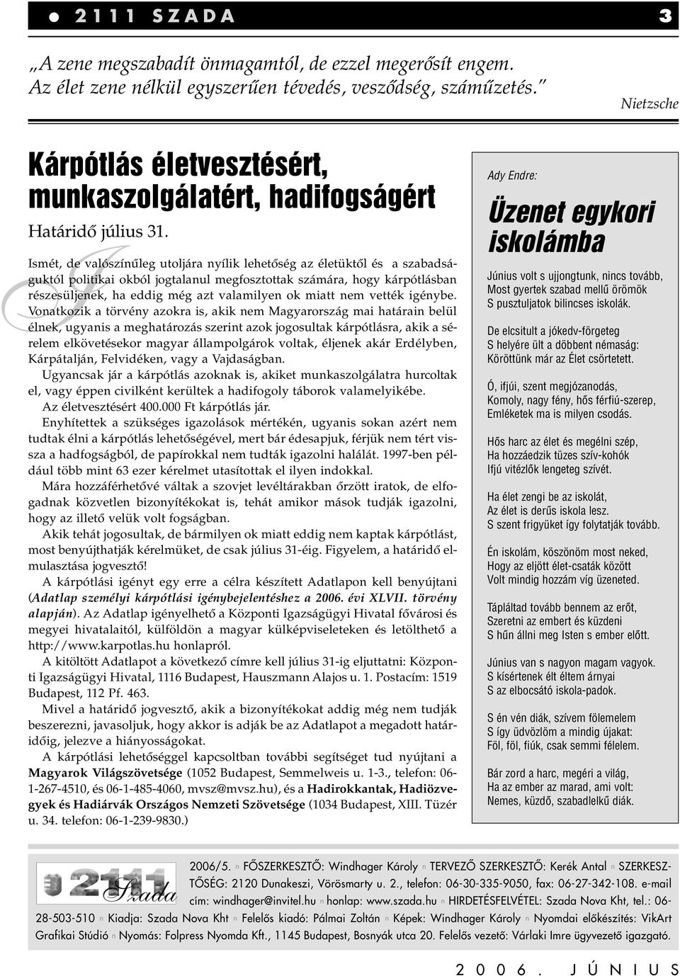 Ismét, de valószínûleg utoljára nyílik lehetôség az életüktôl és a szabadságuktól politikai okból jogtalanul megfosztottak számára, hogy kárpótlásban részesüljenek, ha eddig még azt valamilyen ok