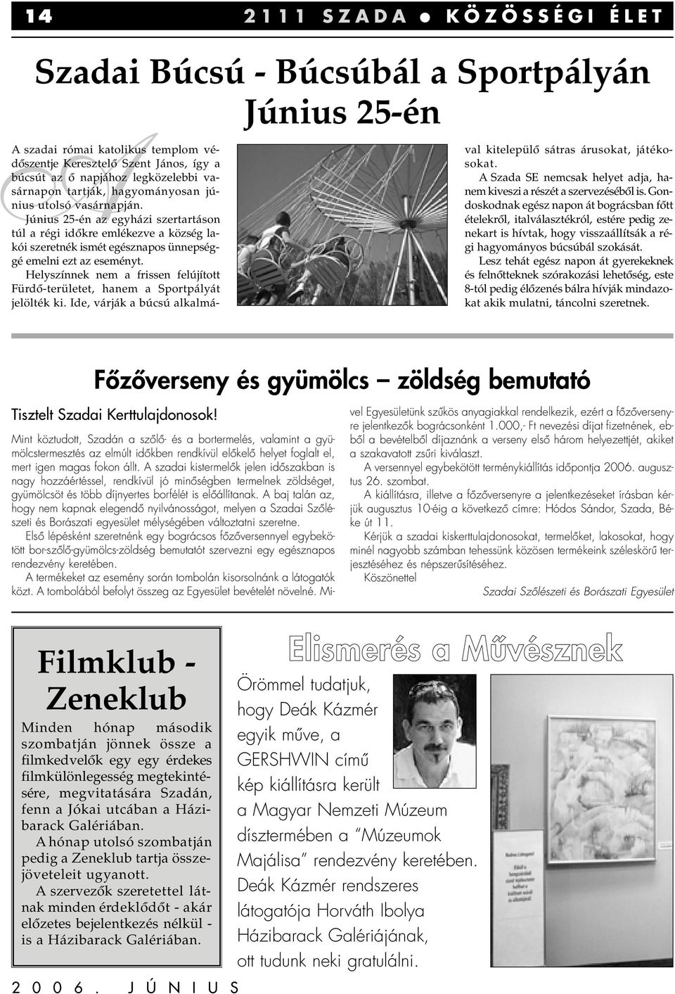 Június 25-én az egyházi szertartáson túl a régi idôkre emlékezve a község lakói szeretnék ismét egésznapos ünnepséggé emelni ezt az eseményt.