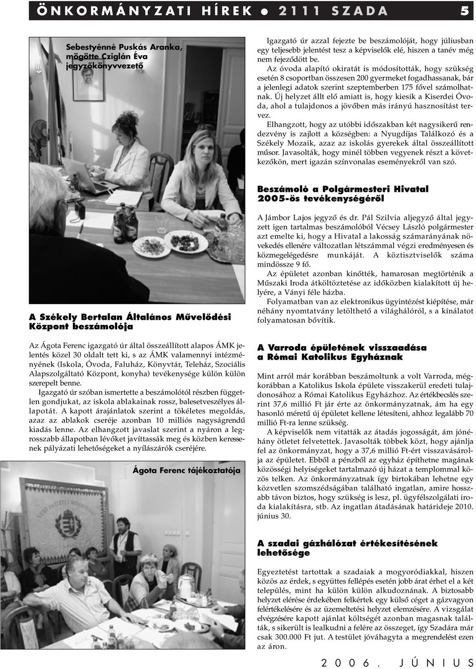 Az óvoda alapító okiratát is módosították, hogy szükség esetén 8 csoportban összesen 200 gyermeket fogadhassanak, bár a jelenlegi adatok szerint szeptemberben 175 fôvel számolhatnak.