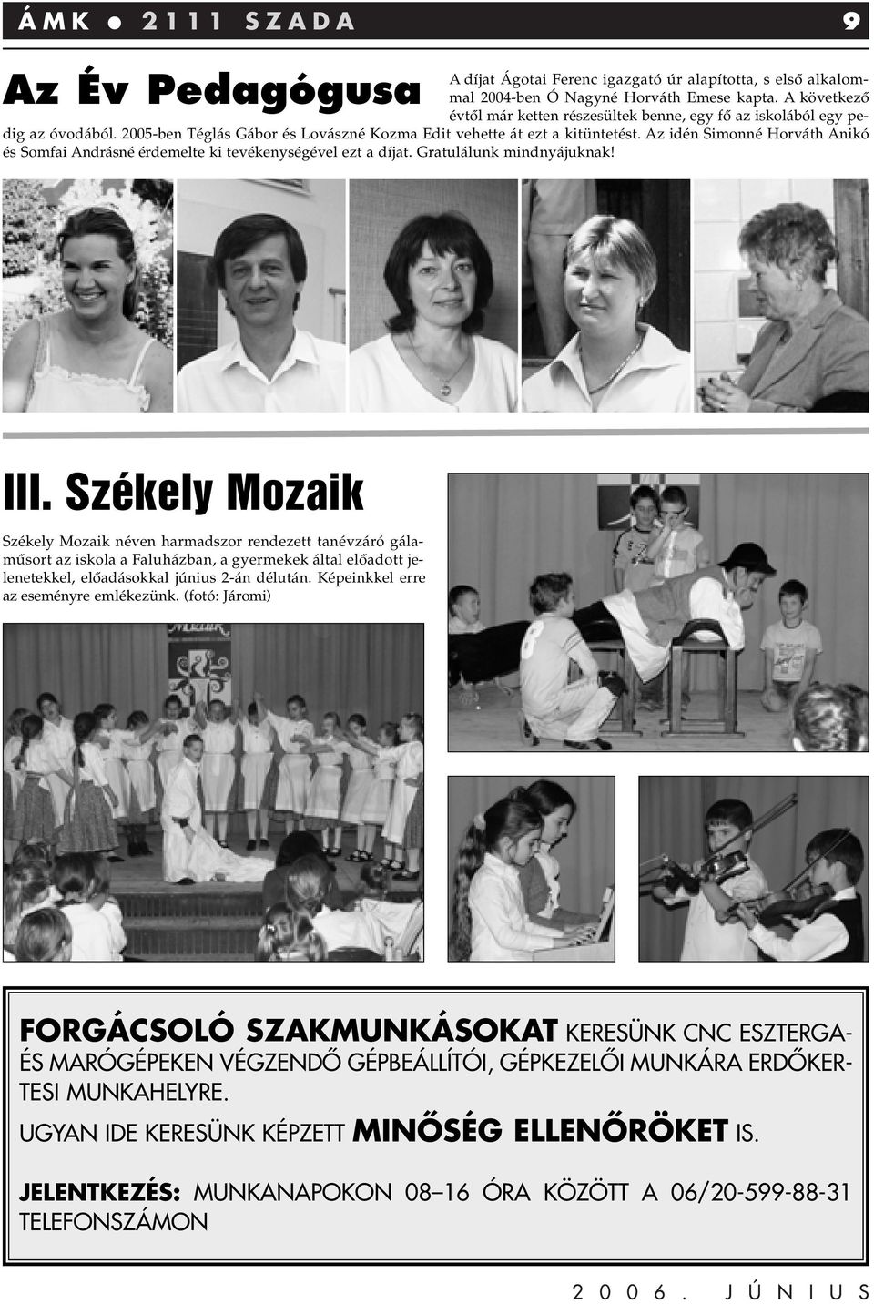 Az idén Simonné Horváth Anikó és Somfai Andrásné érdemelte ki tevékenységével ezt a díjat. Gratulálunk mindnyájuknak! III.