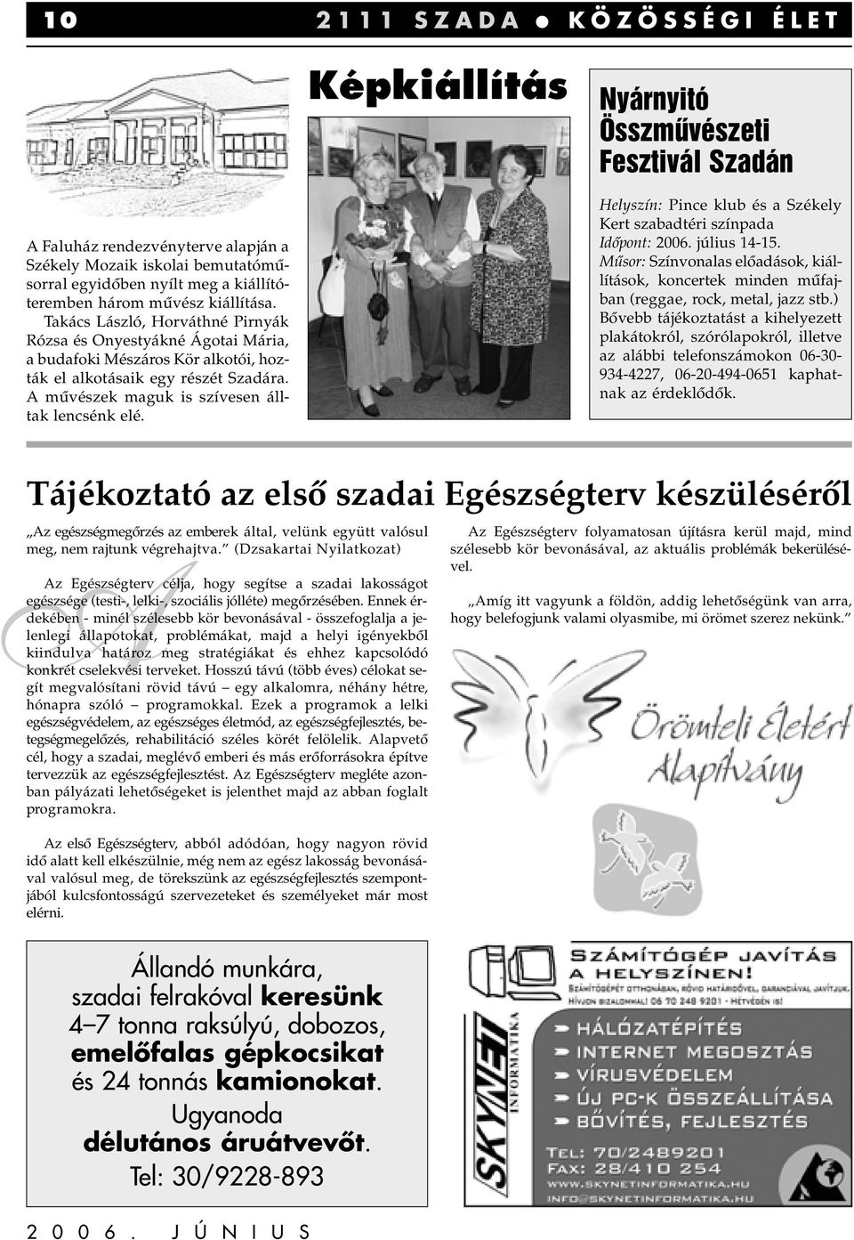 A mûvészek maguk is szívesen álltak lencsénk elé. Helyszín: Pince klub és a Székely Kert szabadtéri színpada Idôpont: 2006. július 14-15.
