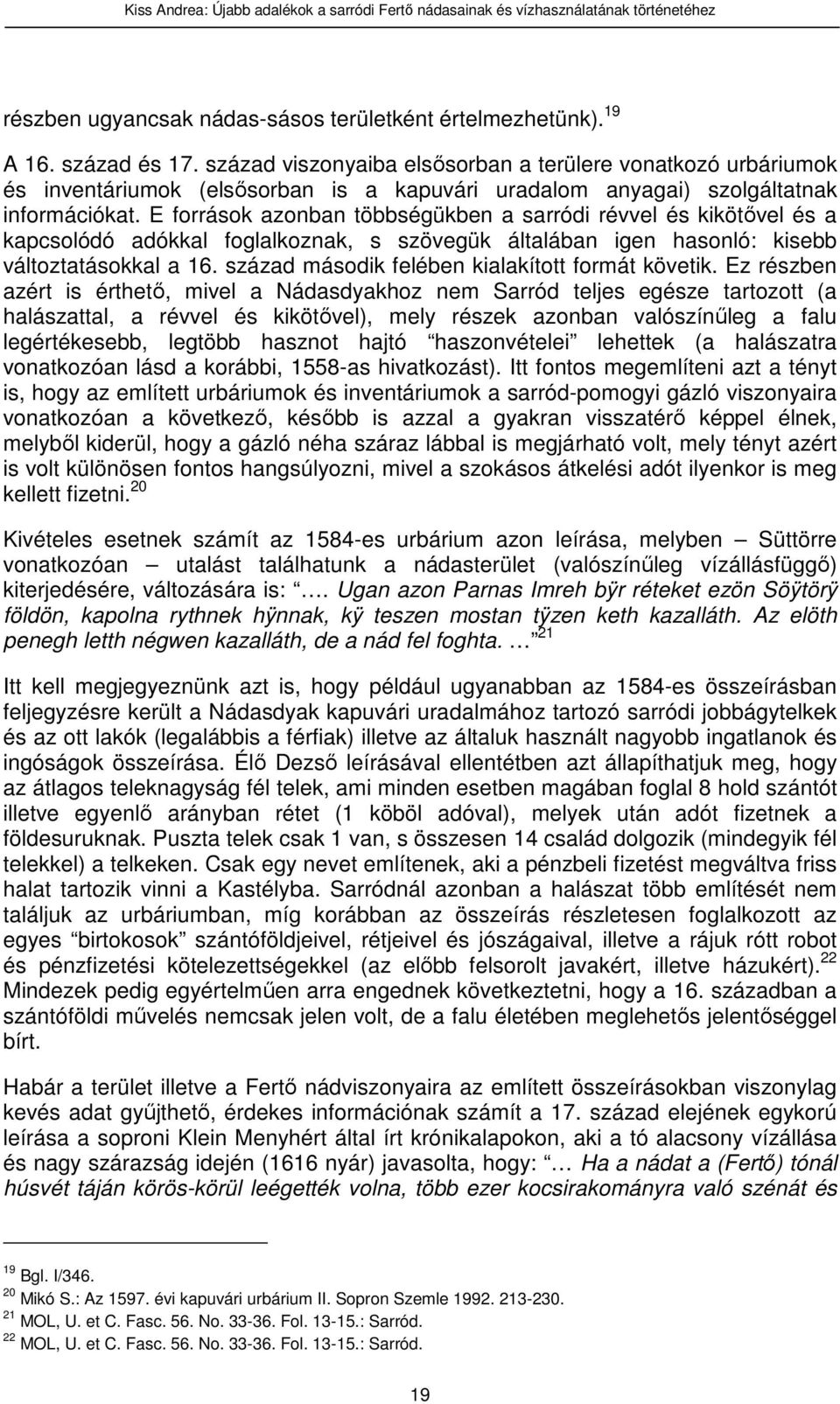 E források azonban többségükben a sarródi révvel és kikötővel és a kapcsolódó adókkal foglalkoznak, s szövegük általában igen hasonló: kisebb változtatásokkal a 16.