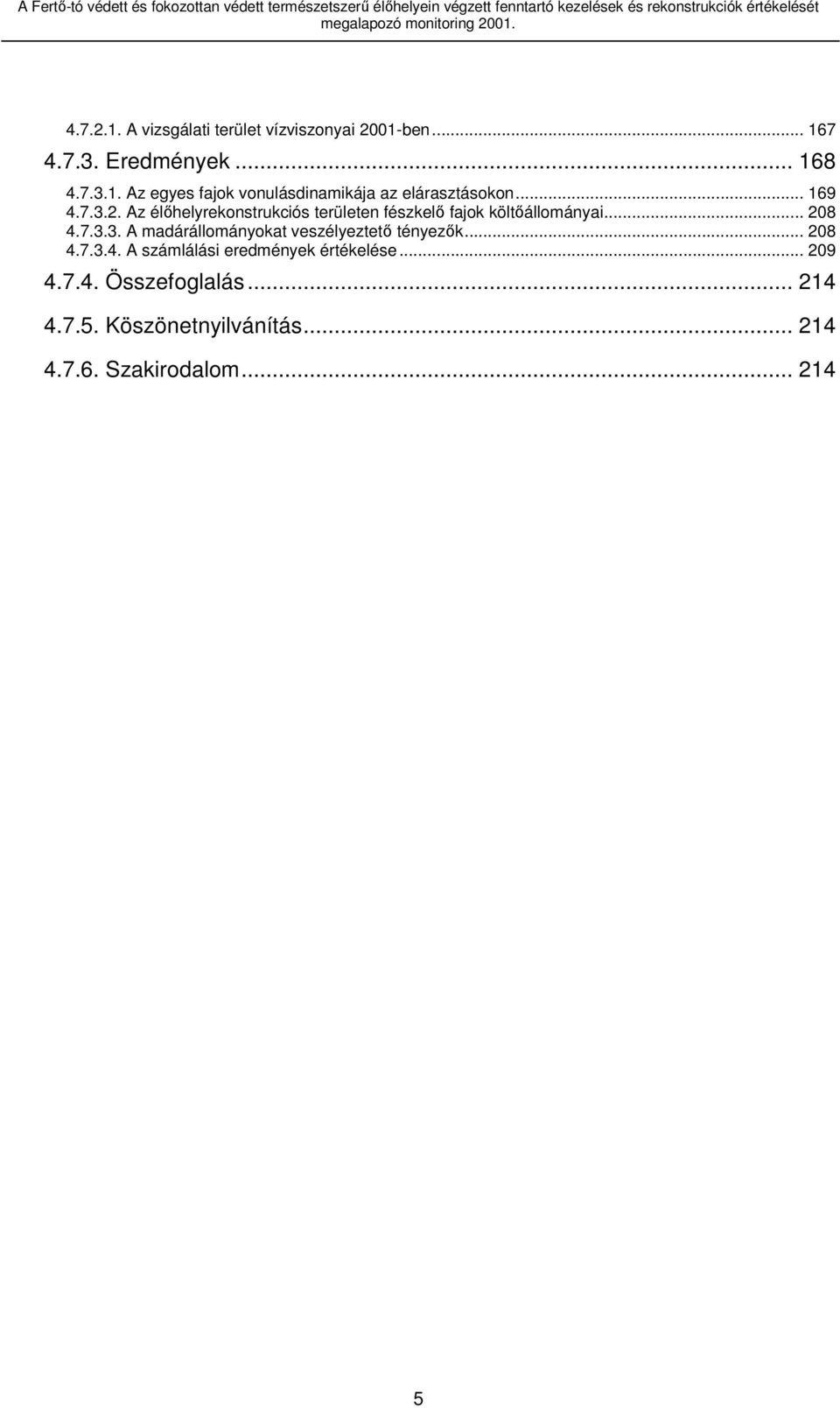 .. 169 4.7.3.2. Az élőhelyrekonstrukciós területen fészkelő fajok költőállományai... 208 4.7.3.3. A madárállományokat veszélyeztető tényezők.