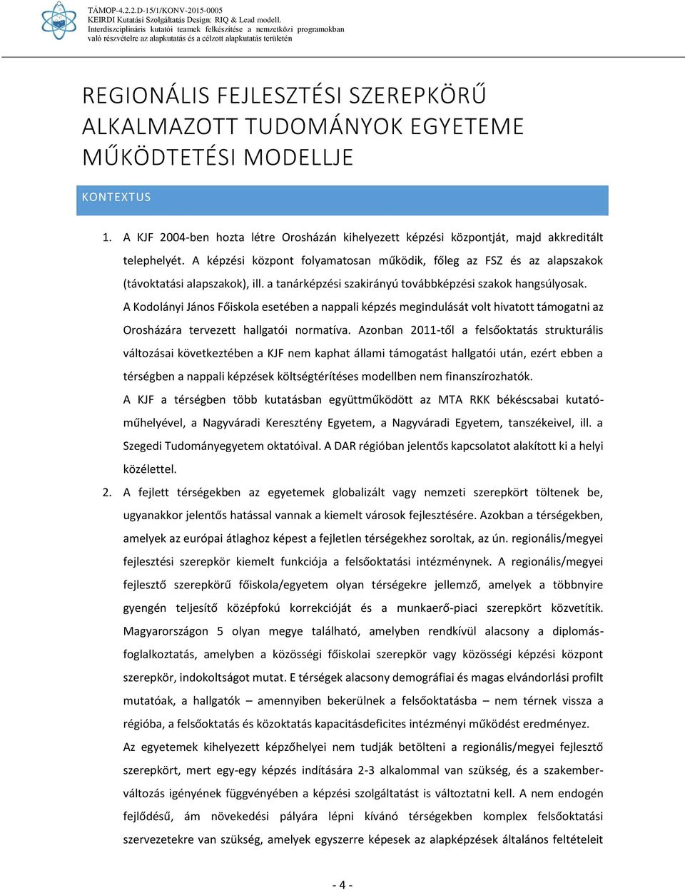 A Kodolányi János Főiskola esetében a nappali képzés megindulását volt hivatott támogatni az Orosházára tervezett hallgatói normatíva.