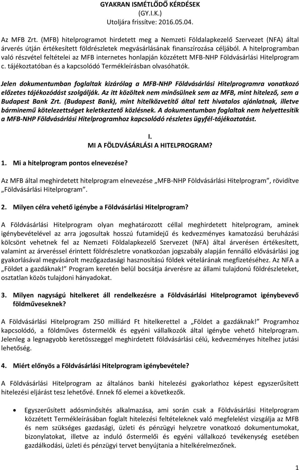 A hitelprogramban való részvétel feltételei az MFB internetes honlapján közzétett MFB-NHP Földvásárlási Hitelprogram c. tájékoztatóban és a kapcsolódó Termékleírásban olvasóhatók.