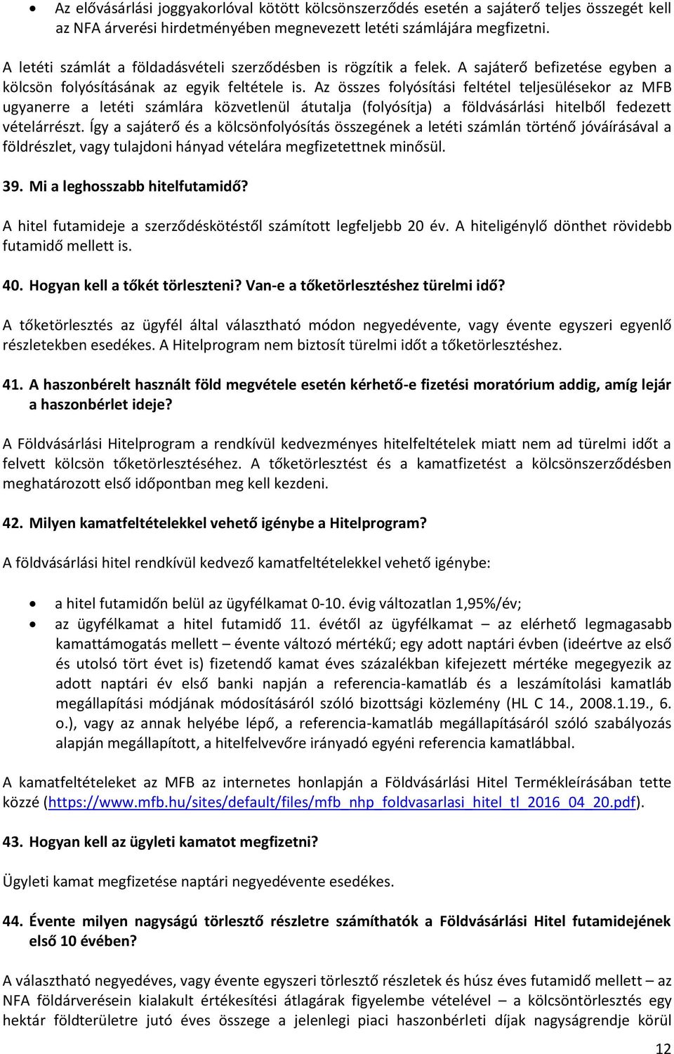 Az összes folyósítási feltétel teljesülésekor az MFB ugyanerre a letéti számlára közvetlenül átutalja (folyósítja) a földvásárlási hitelből fedezett vételárrészt.