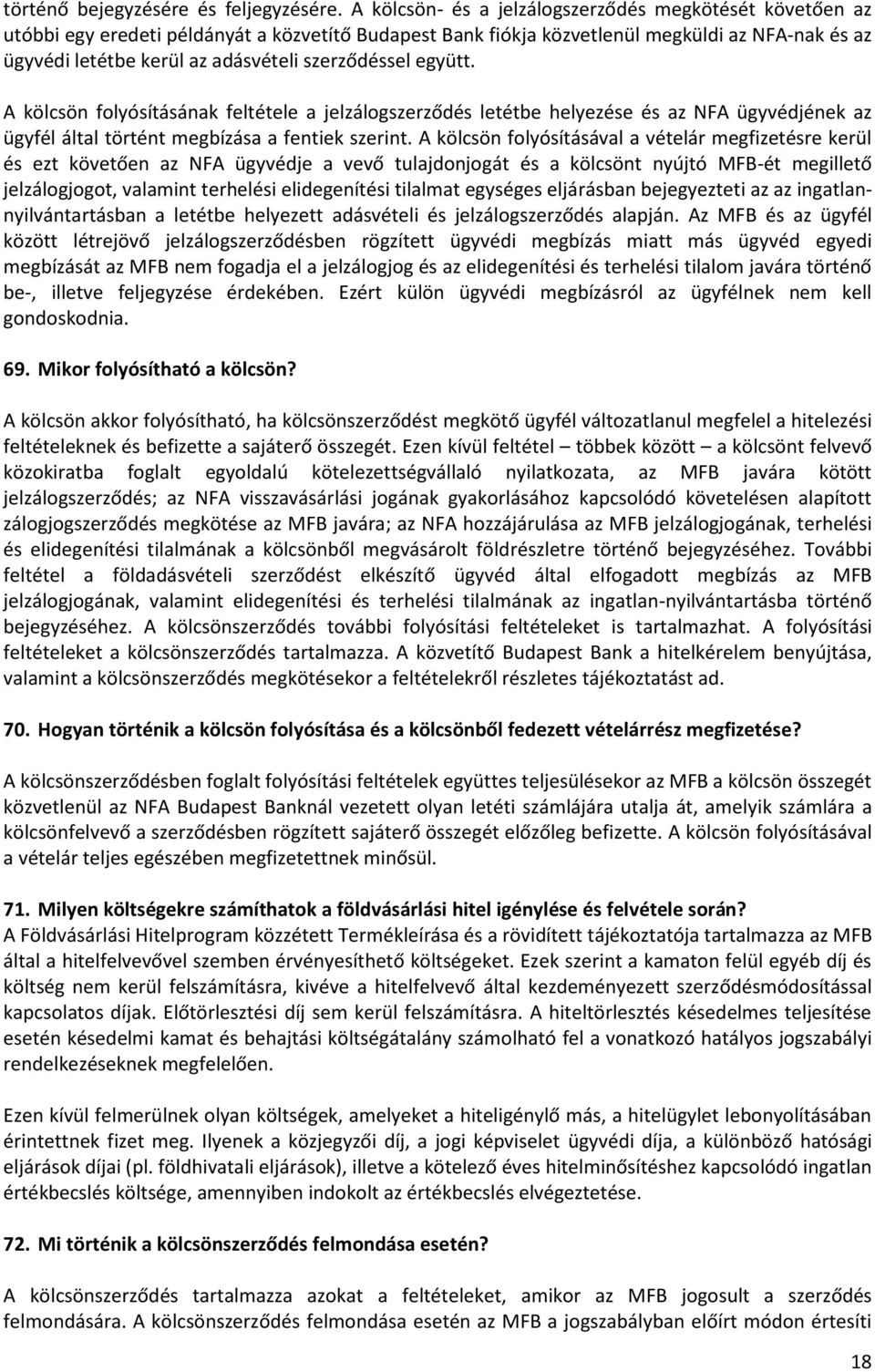 szerződéssel együtt. A kölcsön folyósításának feltétele a jelzálogszerződés letétbe helyezése és az NFA ügyvédjének az ügyfél által történt megbízása a fentiek szerint.