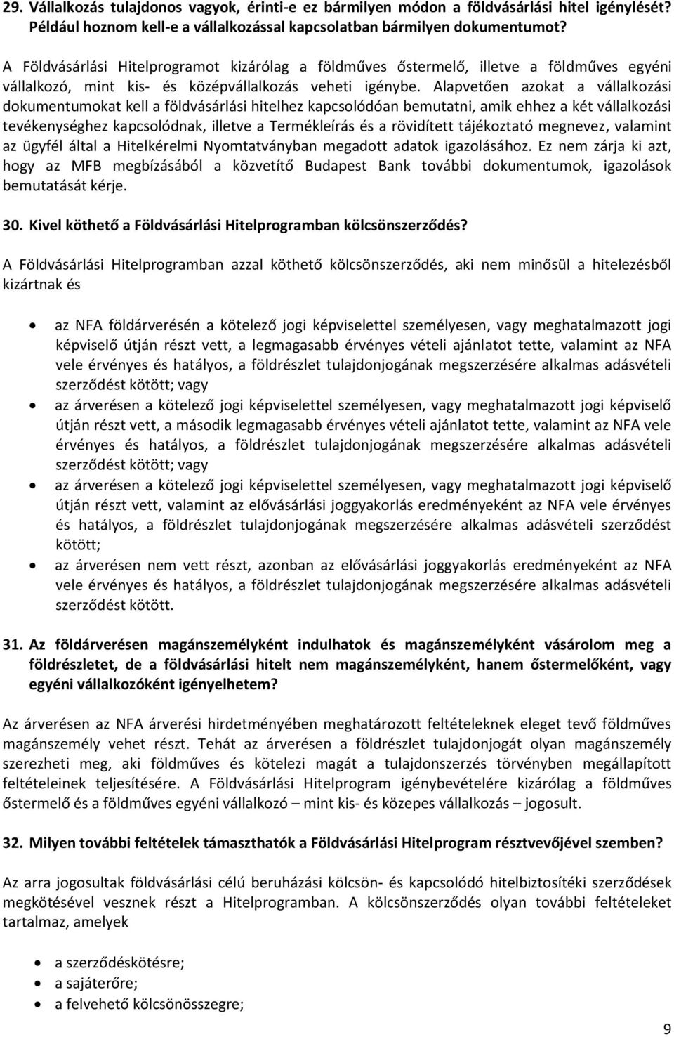 Alapvetően azokat a vállalkozási dokumentumokat kell a földvásárlási hitelhez kapcsolódóan bemutatni, amik ehhez a két vállalkozási tevékenységhez kapcsolódnak, illetve a Termékleírás és a rövidített