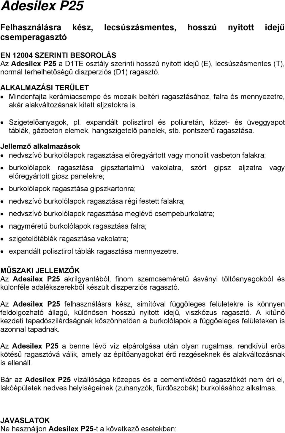 Szigetelőanyagok, pl. expandált polisztirol és poliuretán, kőzet- és üveggyapot táblák, gázbeton elemek, hangszigetelő panelek, stb. pontszerű ragasztása.