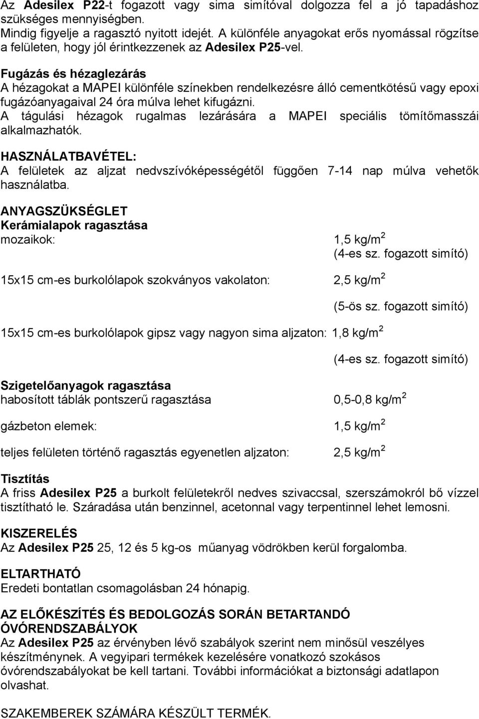 Fugázás és hézaglezárás A hézagokat a MAPEI különféle színekben rendelkezésre álló cementkötésű vagy epoxi fugázóanyagaival 24 óra múlva lehet kifugázni.