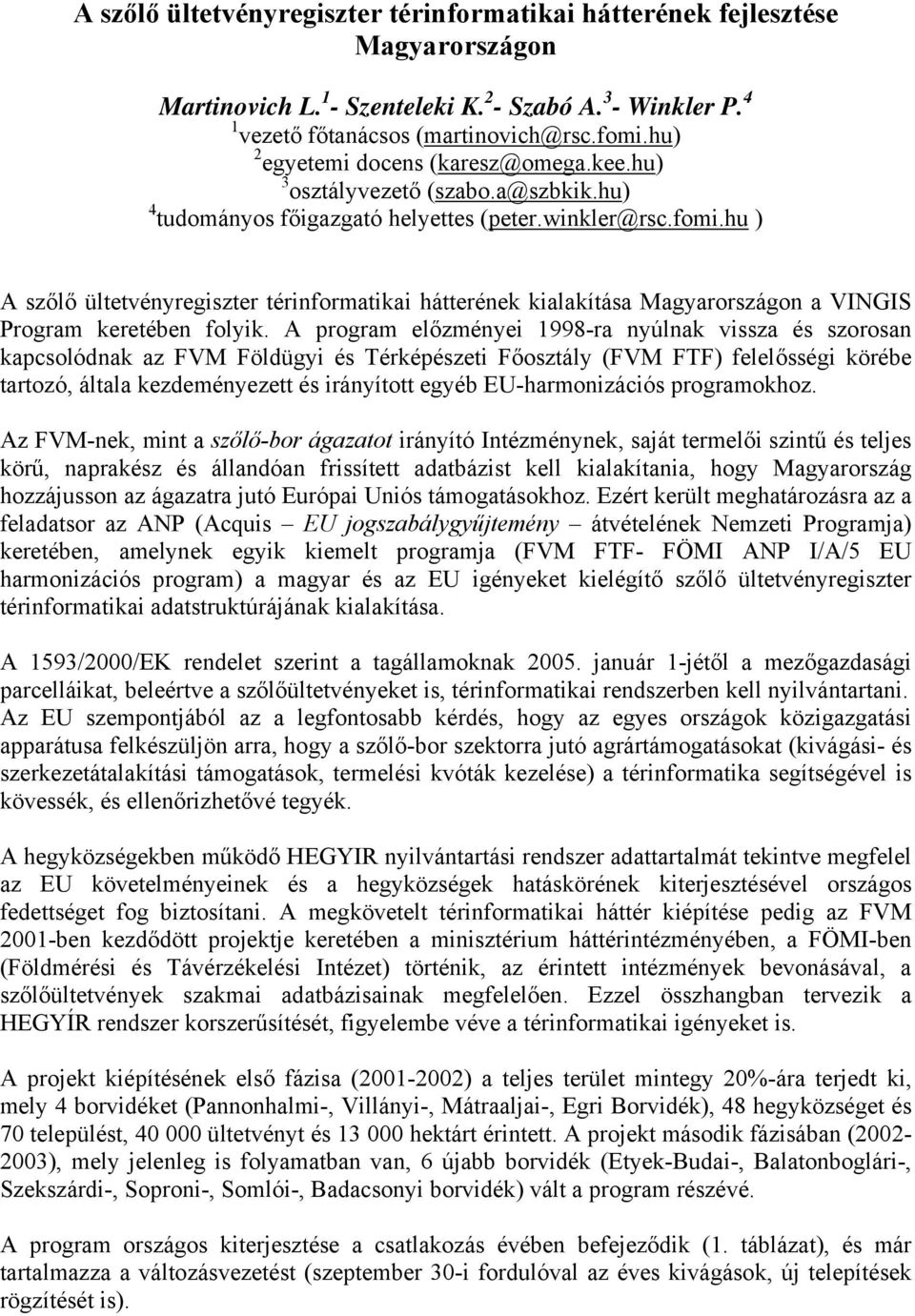 hu ) A szőlő ültetvényregiszter térinformatikai hátterének kialakítása Magyarországon a VINGIS Program keretében folyik.