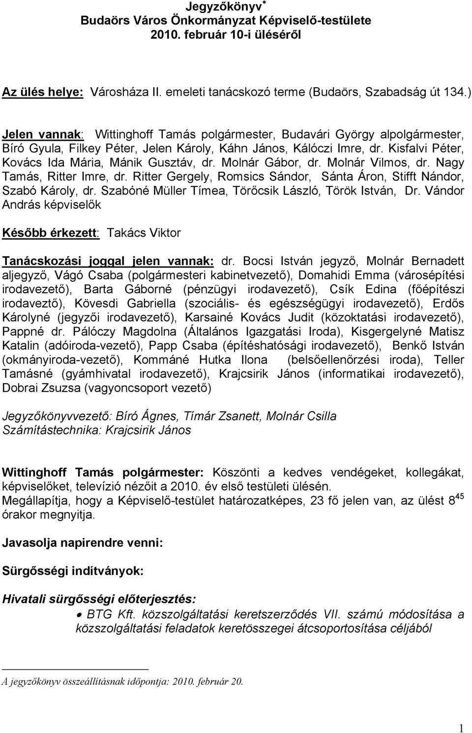 Kisfalvi Péter, Kovács Ida Mária, Mánik Gusztáv, dr. Molnár Gábor, dr. Molnár Vilmos, dr. Nagy Tamás, Ritter Imre, dr. Ritter Gergely, Romsics Sándor, Sánta Áron, Stifft Nándor, Szabó Károly, dr.