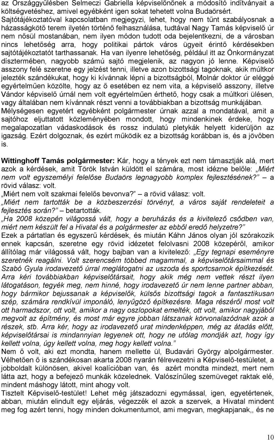 módon tudott oda bejelentkezni, de a városban nincs lehetőség arra, hogy politikai pártok város ügyeit érintő kérdésekben sajtótájékoztatót tarthassanak.